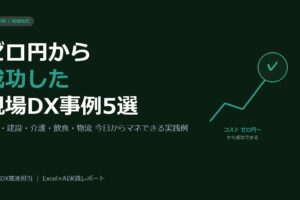 現場DXの成功事例5選。中小企業・個人でも今日からマネできる実践例